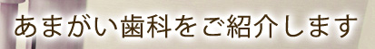 あまがい歯科をご紹介します