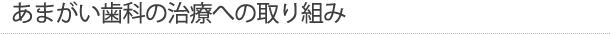 あまがい歯科の治療への取り組み