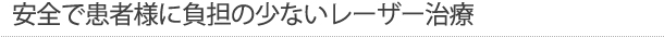 安全で患者様に負担の少ないレーザー治療