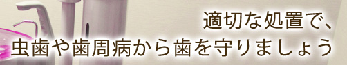 適切な処置で、虫歯や歯周病から歯を守りましょう