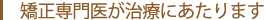 矯正専門医が治療にあたります